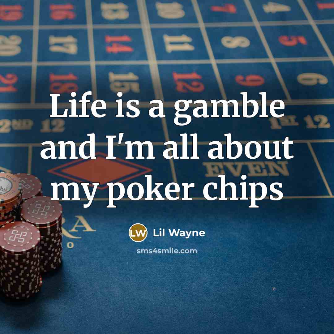“Life is a gamble and I'm all about my poker…” quote by Lil Wayne