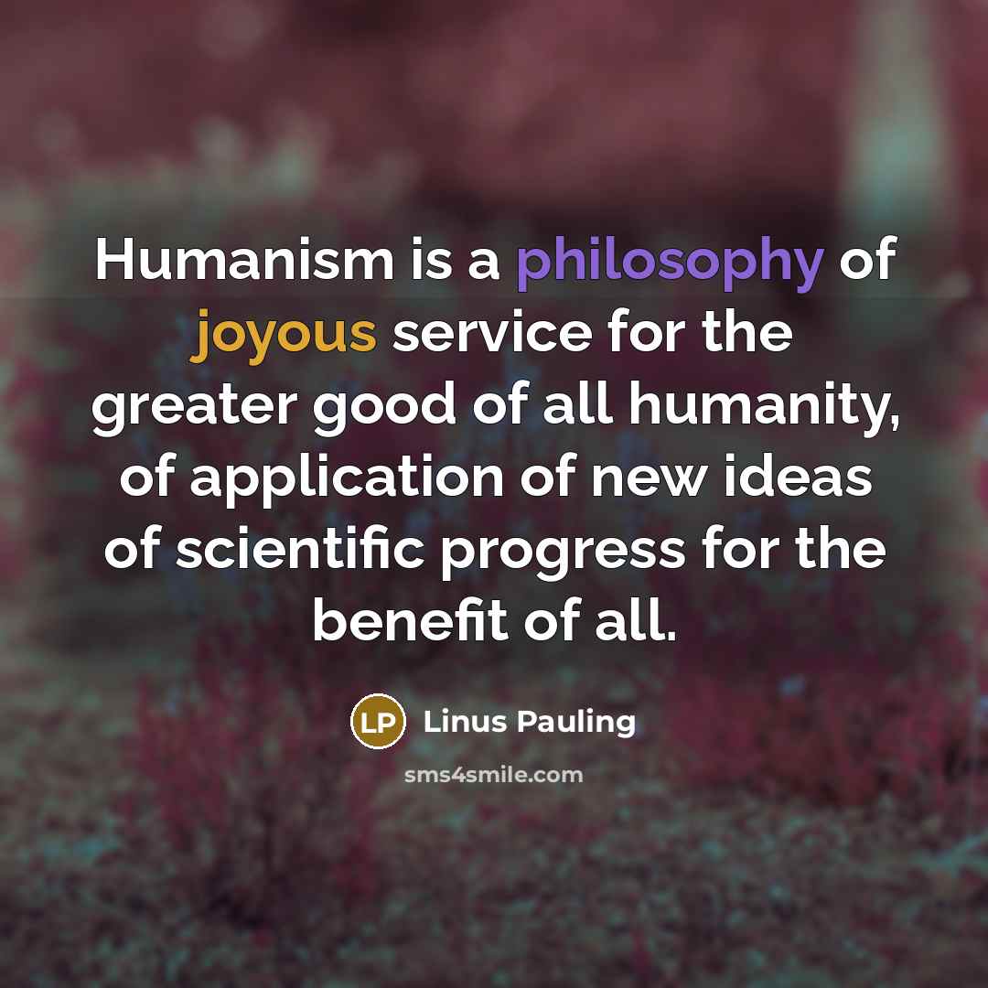 “Humanism is a philosophy of joyous service for the greater…” quote by Linus Pauling