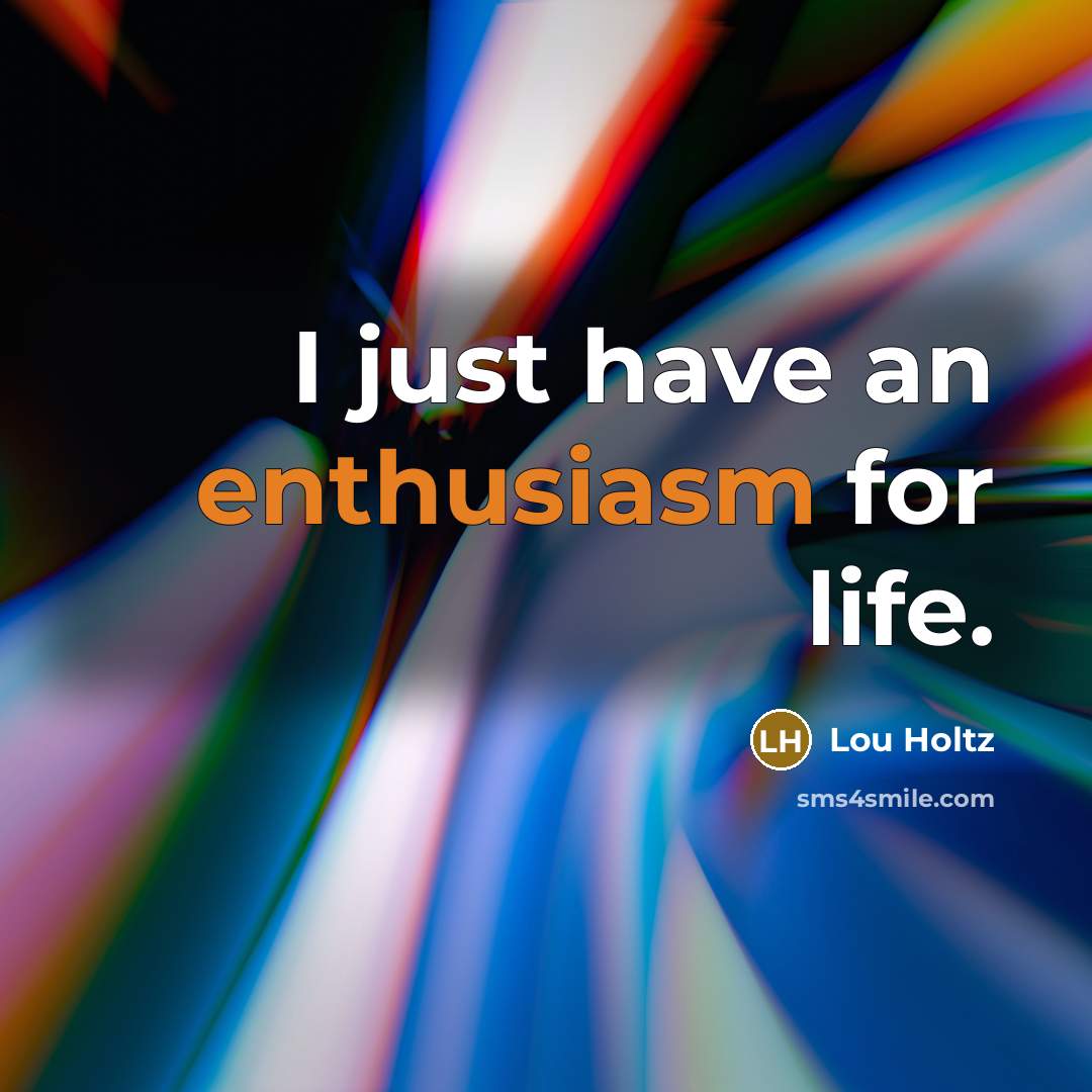“I just have an enthusiasm for life.…” quote by Lou Holtz
