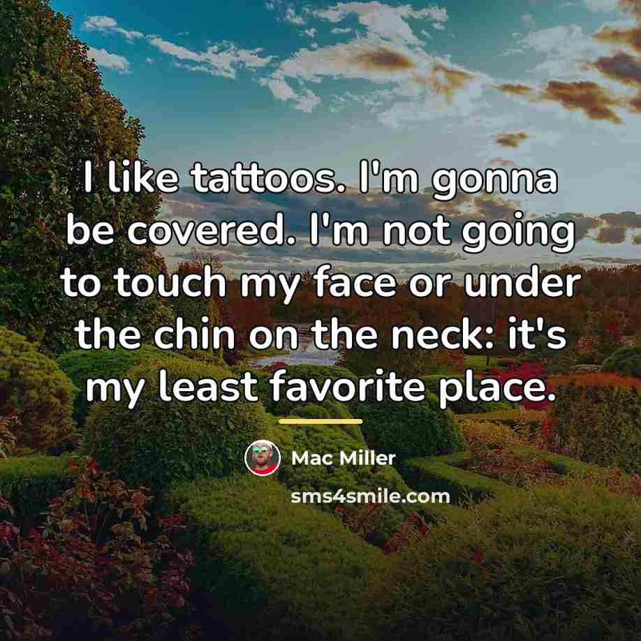 “I like tattoos. I'm gonna be covered. I'm not going…” quote by Mac Miller