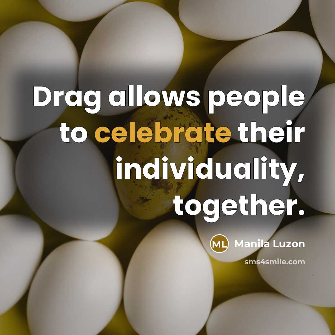 “Drag allows people to celebrate their individuality, together.…” quote by Manila Luzon