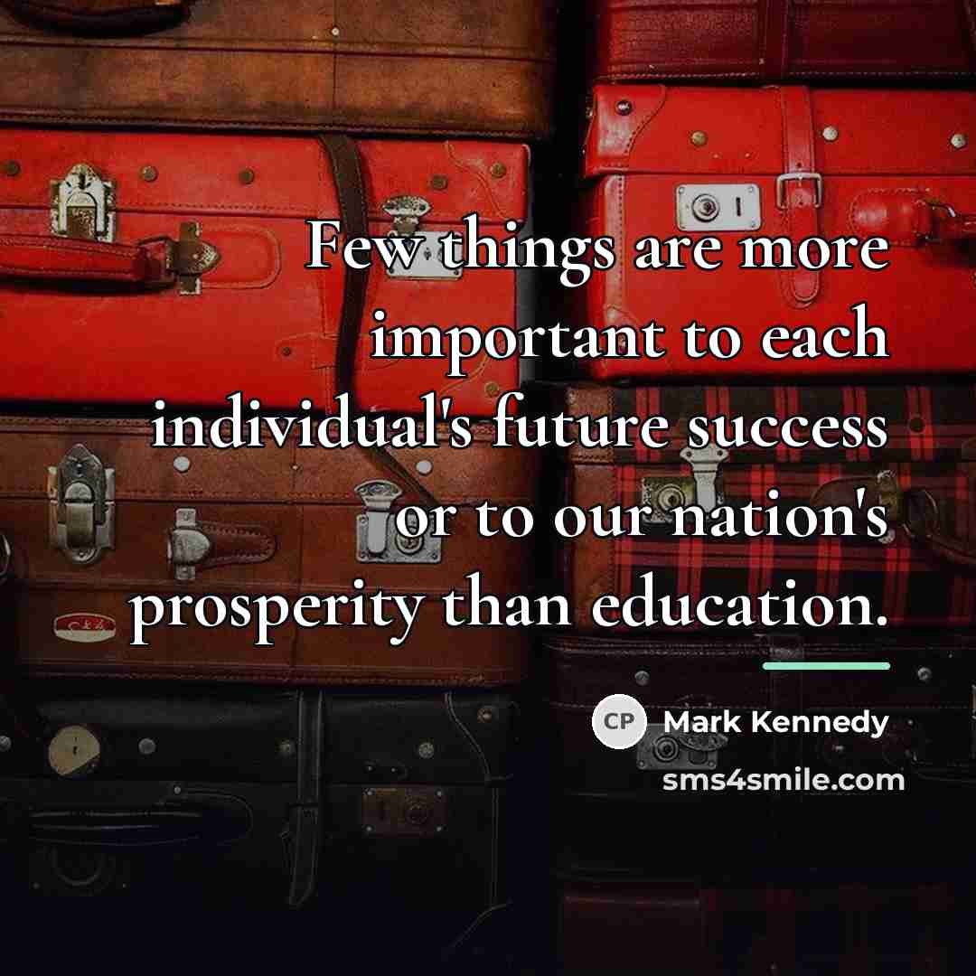 “Few things are more important to each individual's future success…” quote by Mark Kennedy
