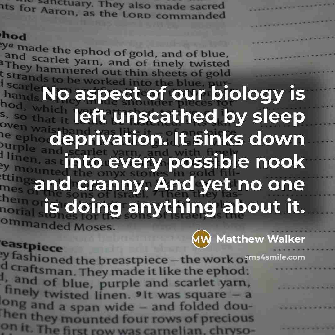 “No aspect of our biology is left unscathed by sleep…” quote by Matthew Walker