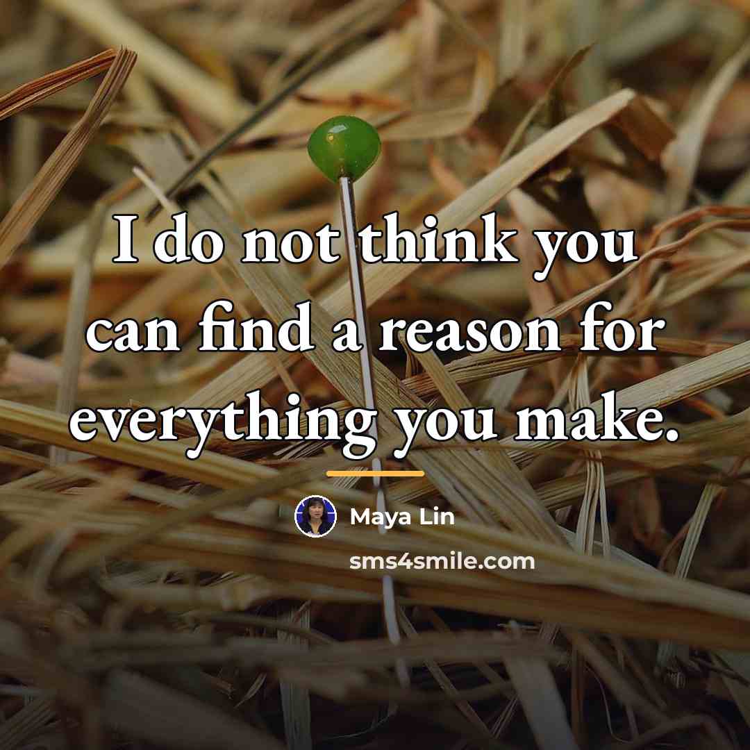 “I do not think you can find a reason for…” quote by Maya Lin