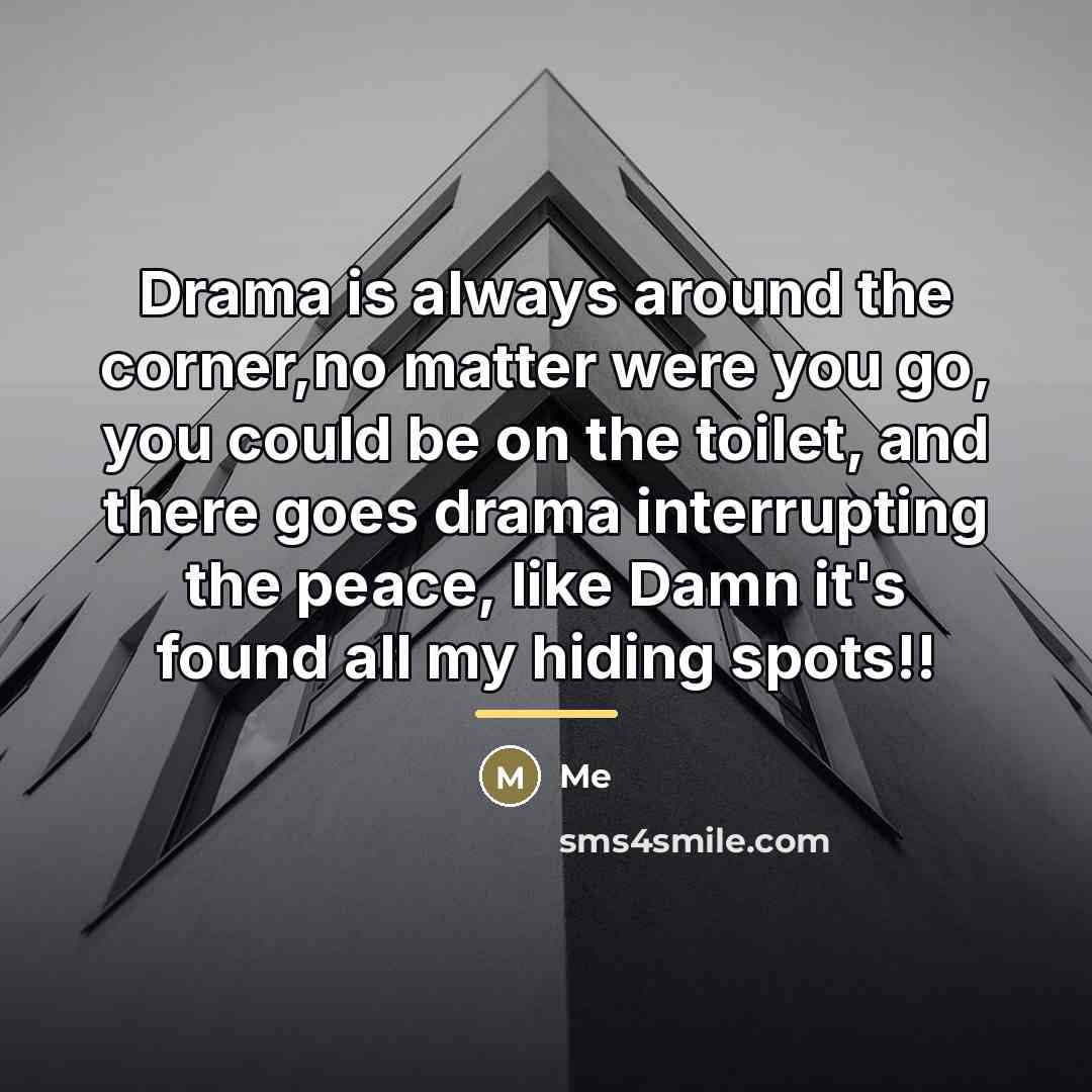 “Drama is always around the corner,no matter were you go,…” quote by Me