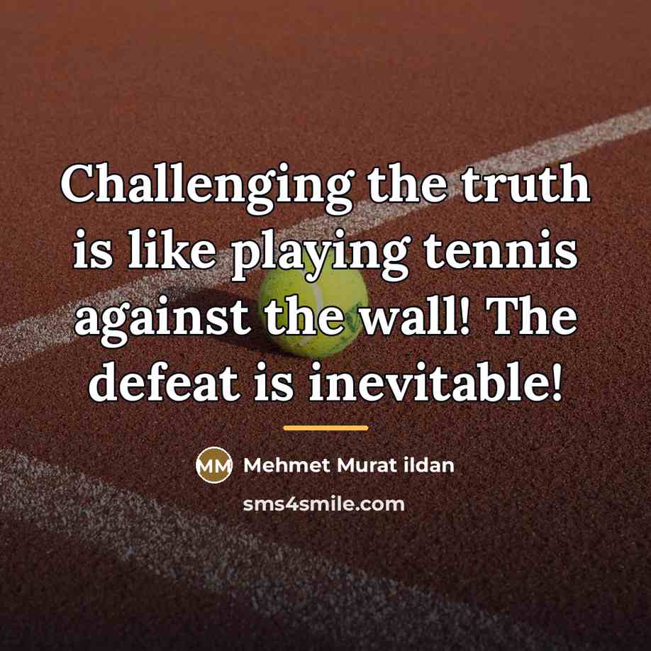 “Challenging the truth is like playing tennis against the wall!…” quote by Mehmet Murat Ildan