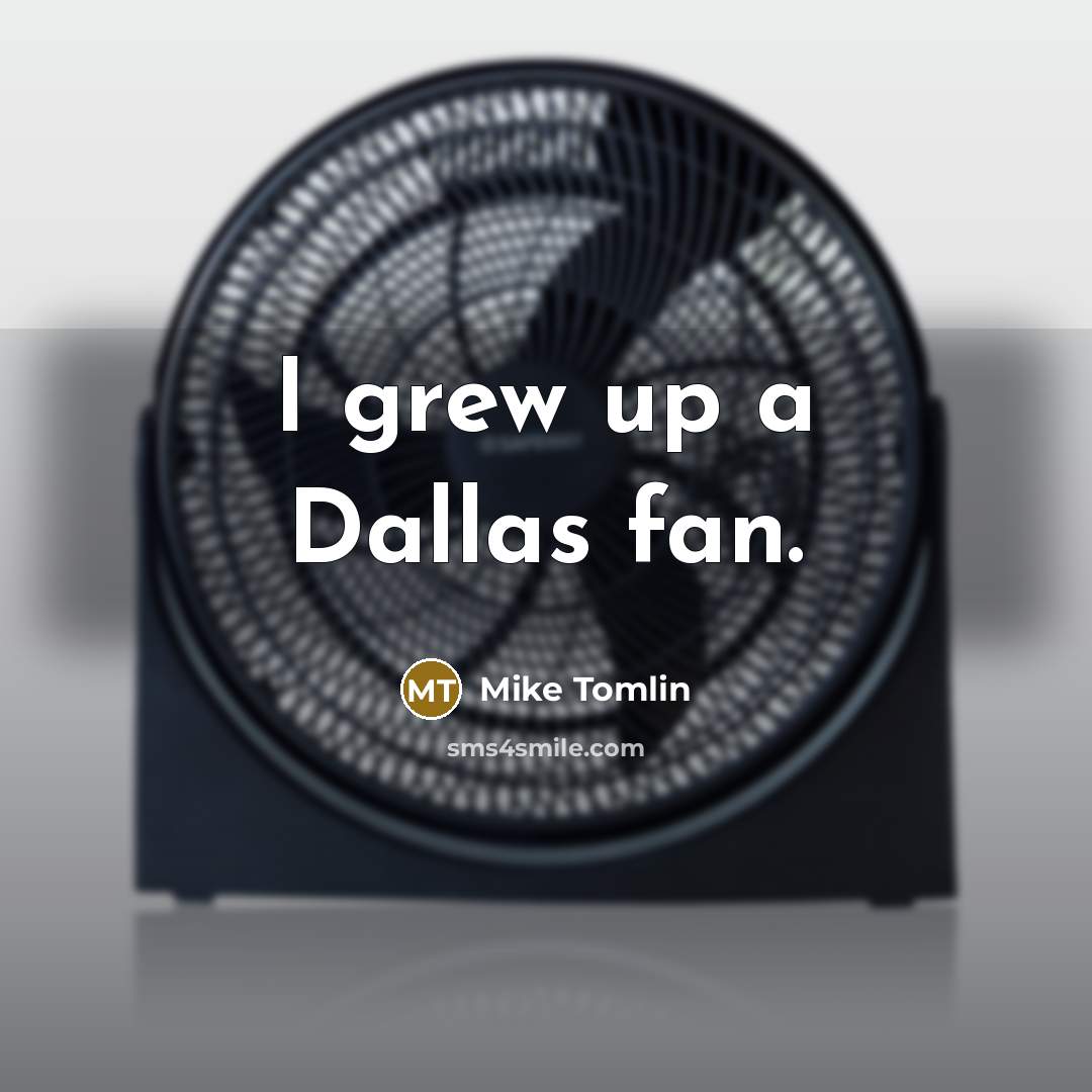 “I grew up a Dallas fan.…” quote by Mike Tomlin