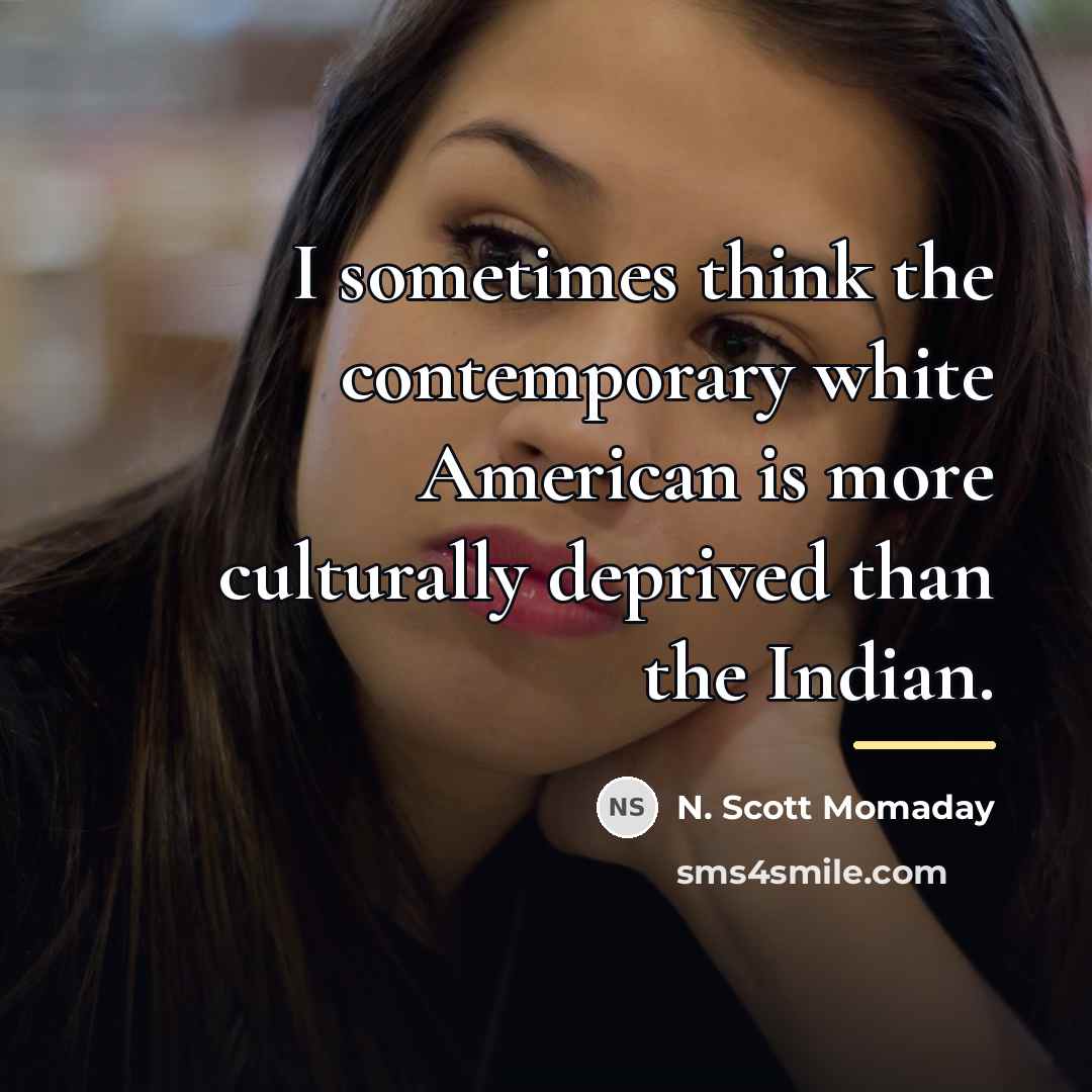“I sometimes think the contemporary white American is more culturally…” quote by N. Scott Momaday