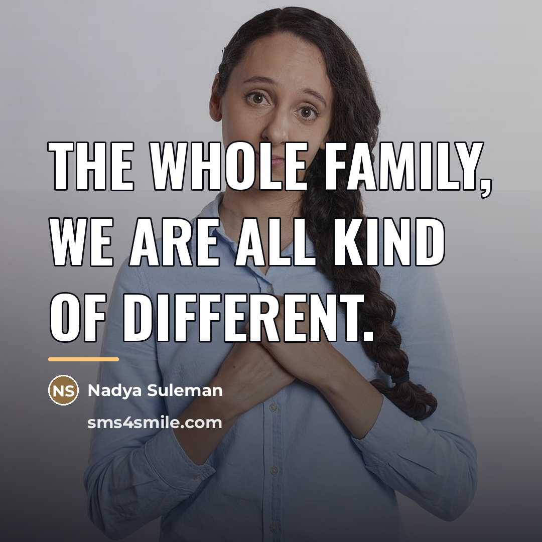 “The whole family, we are all kind of different.…” quote by Nadya Suleman