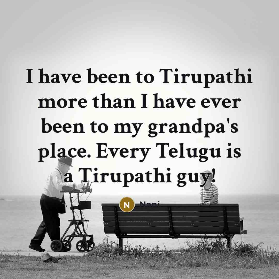 “I have been to Tirupathi more than I have ever been to my grandpa's place. Every Telugu is a Tirupathi guy!” quote by Nani