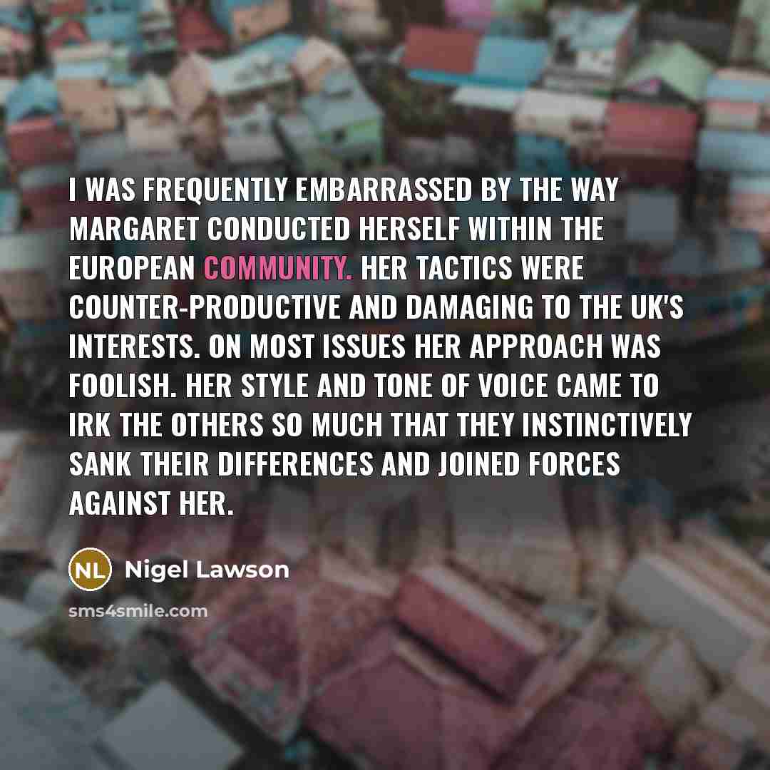 “I was frequently embarrassed by the way Margaret conducted herself…” quote by Nigel Lawson