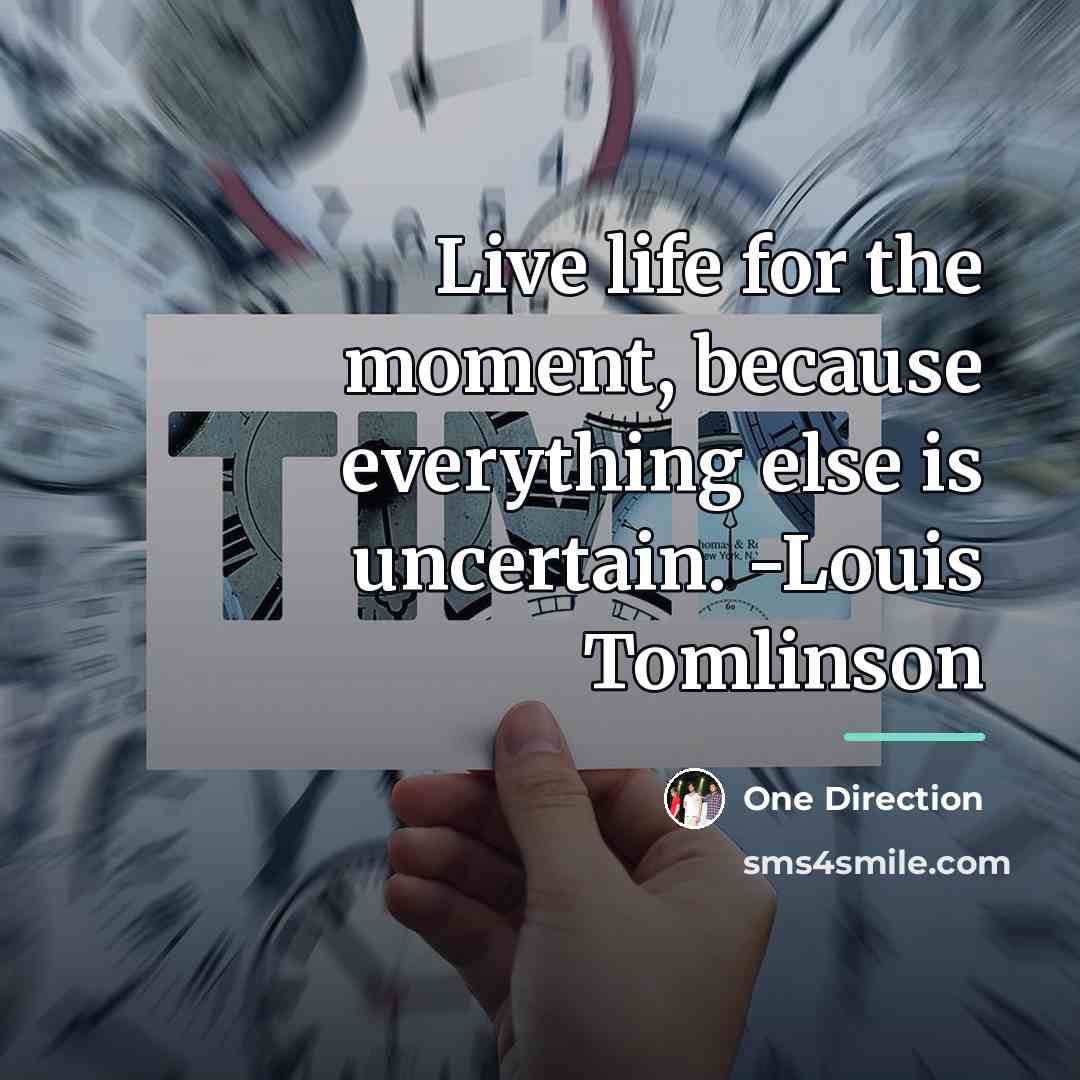 “Live life for the moment, because everything else is uncertain.…” quote by One Direction