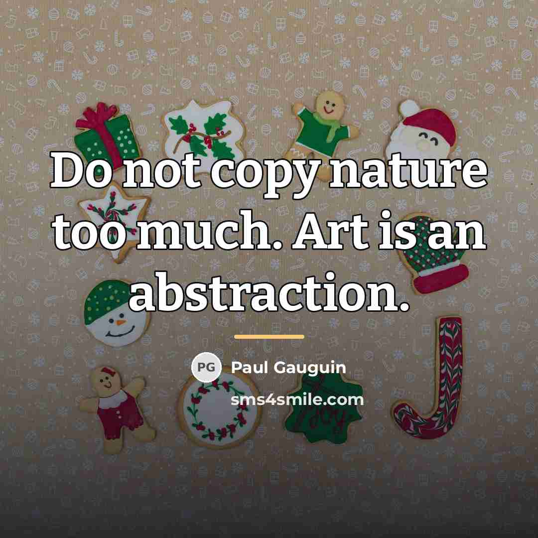 “Do not copy nature too much. Art is an abstraction.…” quote by Paul Gauguin