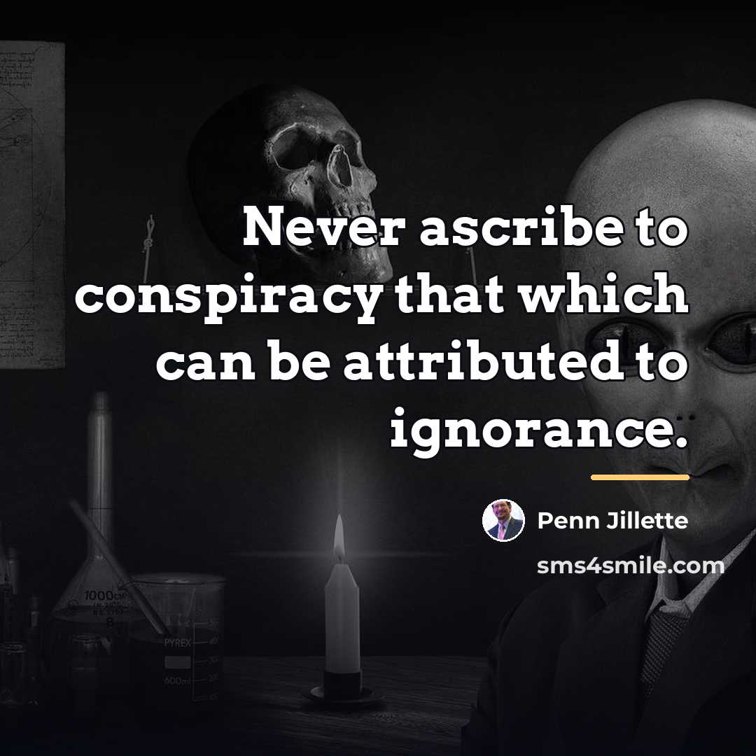 “Never ascribe to conspiracy that which can be attributed to…” quote by Penn Jillette