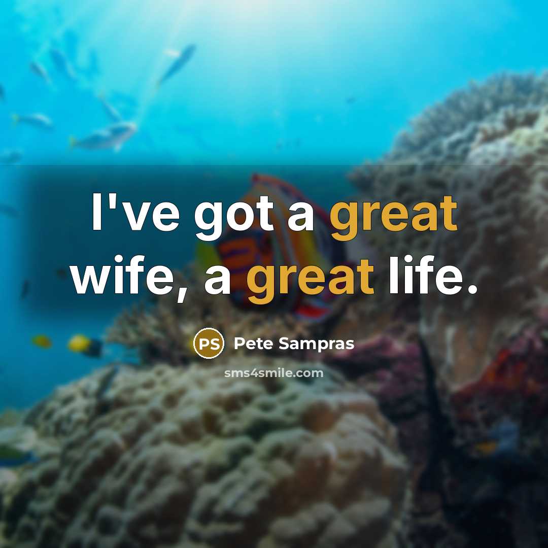 “I've got a great wife, a great life.…” quote by Pete Sampras