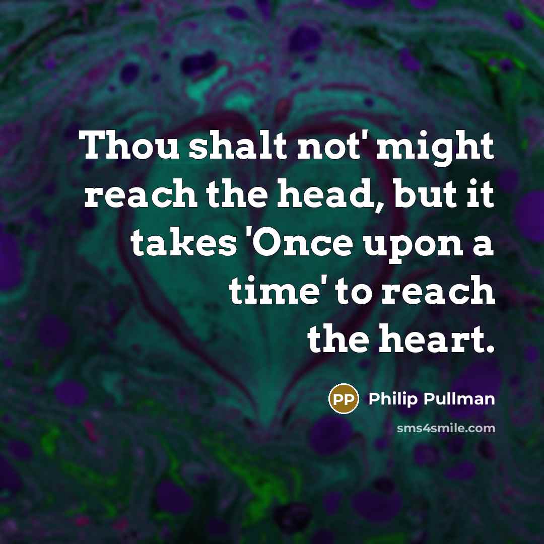 “Thou shalt not' might reach the head, but it takes…” quote by Philip Pullman