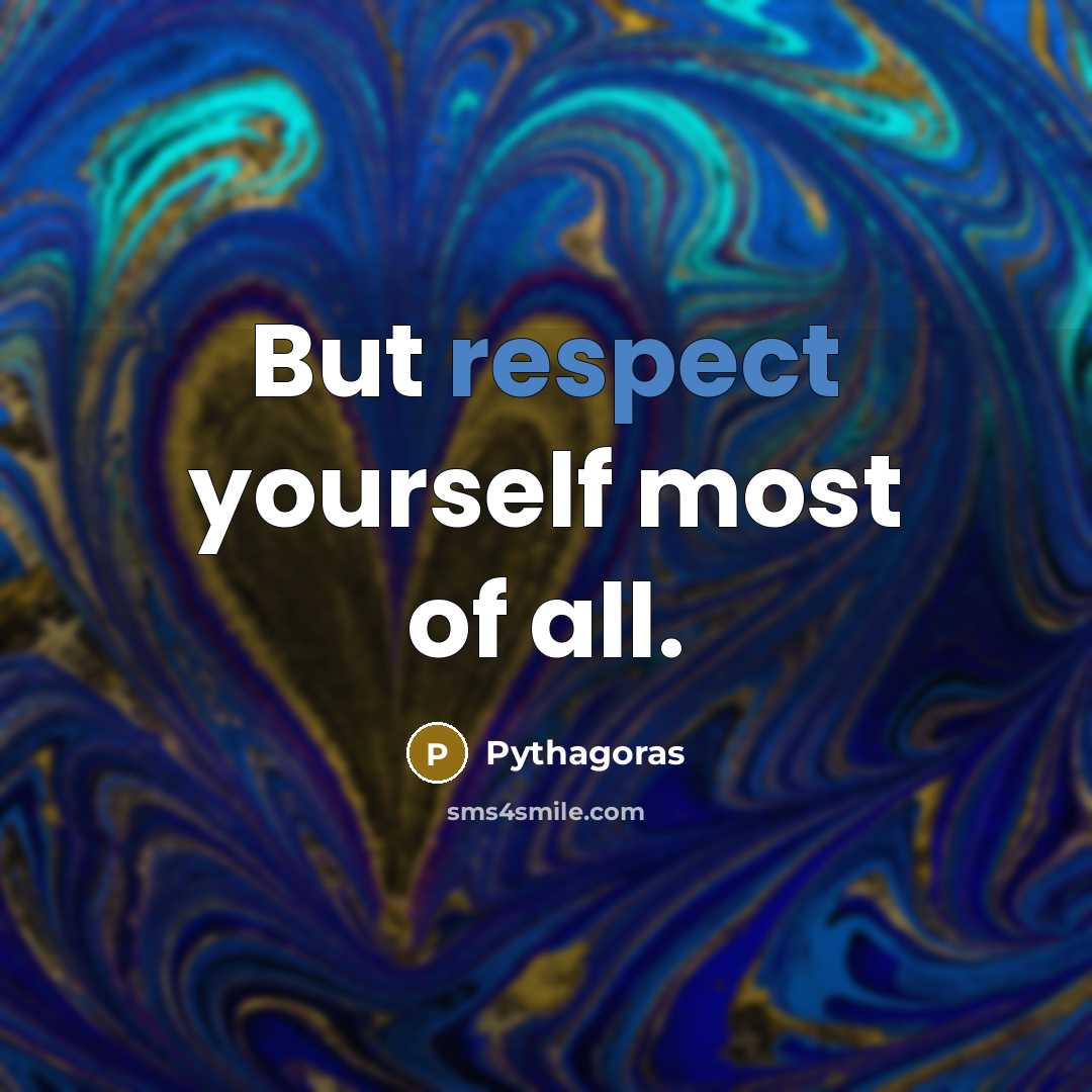 “But respect yourself most of all.…” quote by Pythagoras