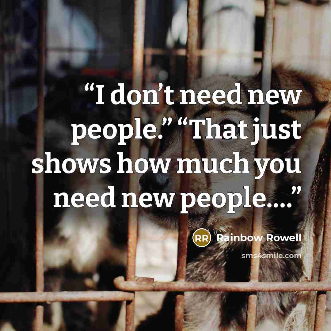 “I don’t need new people.” “That just shows how much you need new people.…” quote by Rainbow Rowell