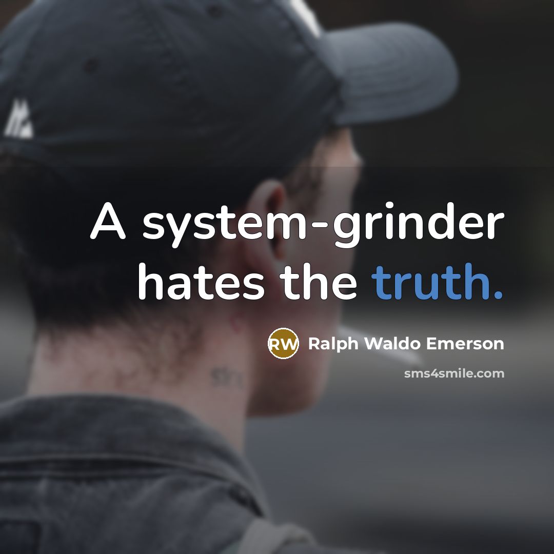 “A system-grinder hates the truth.…” quote by Ralph Waldo Emerson