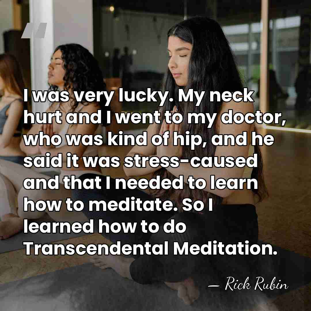 I was very lucky. My neck hurt and I went to my&hellip; - Rick Rubin