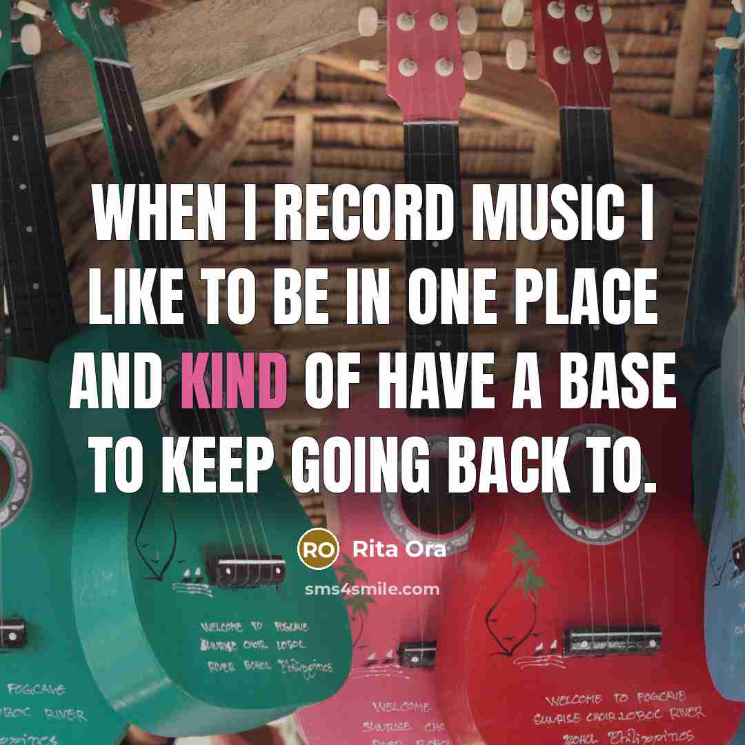 “When I record music I like to be in one…” quote by Rita Ora