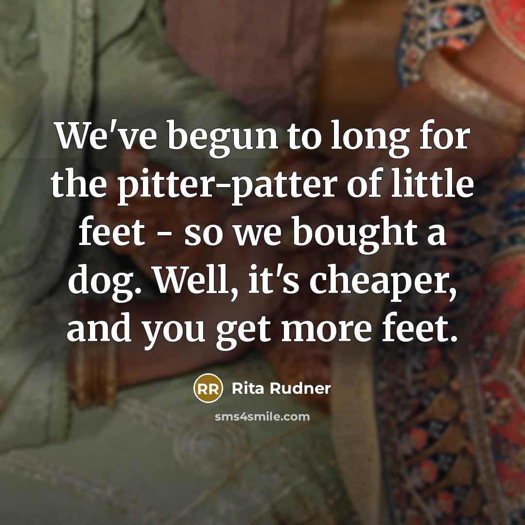 “We've begun to long for the pitter-patter of little feet…” quote by Rita Rudner