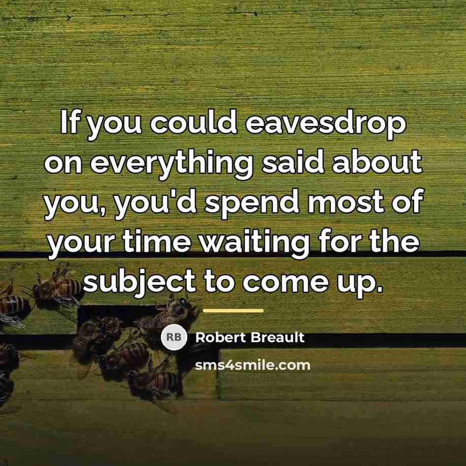 “If you could eavesdrop on everything said about you, you'd…” quote by Robert Breault