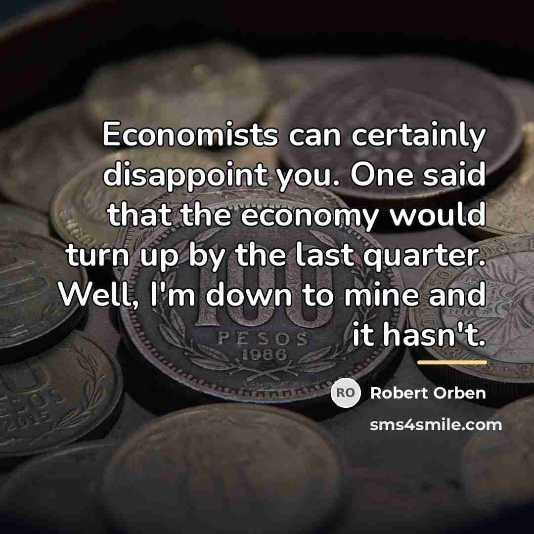 “Economists can certainly disappoint you. One said that the economy…” quote by Robert Orben