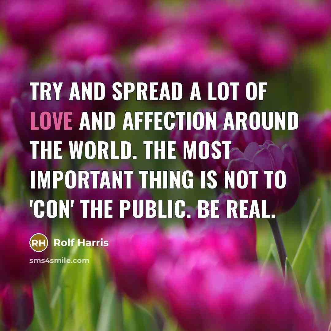 “Try and spread a lot of love and affection around…” quote by Rolf Harris
