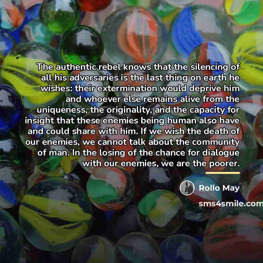 “The authentic rebel knows that the silencing of all his…” quote by Rollo May