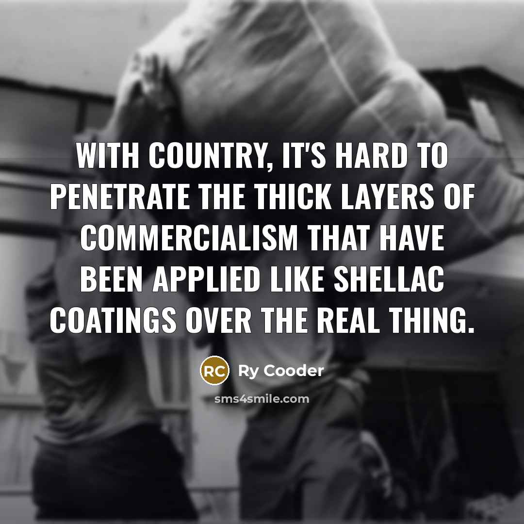 “With country, it's hard to penetrate the thick layers of…” quote by Ry Cooder