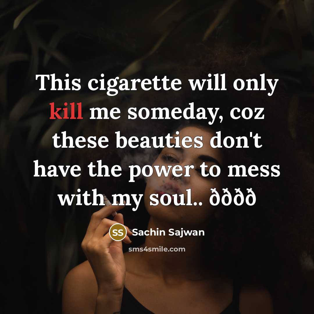 “This cigarette will only kill me someday, coz these beauties…” quote by Sachin Sajwan
