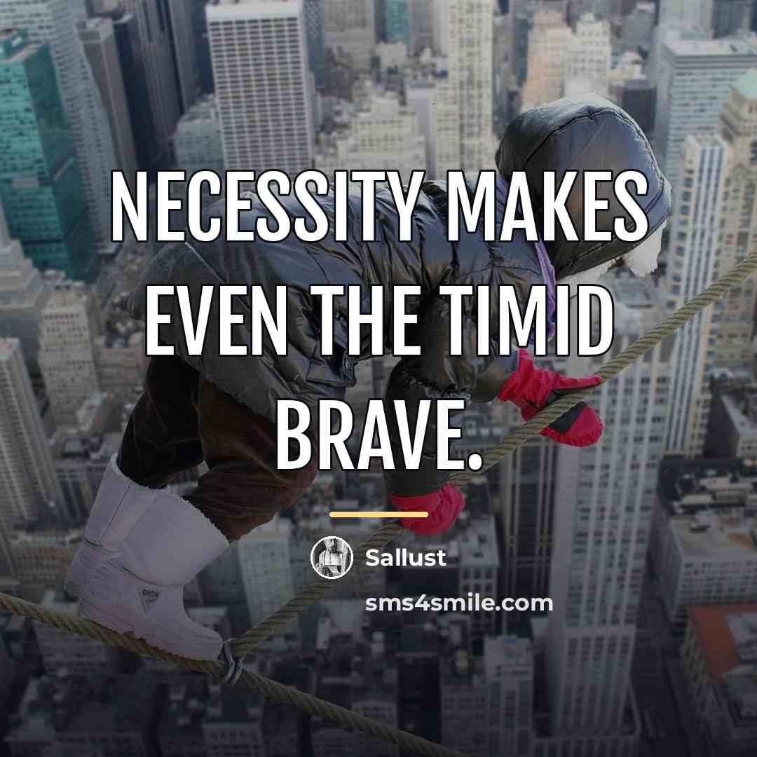 “Necessity makes even the timid brave.…” quote by Sallust