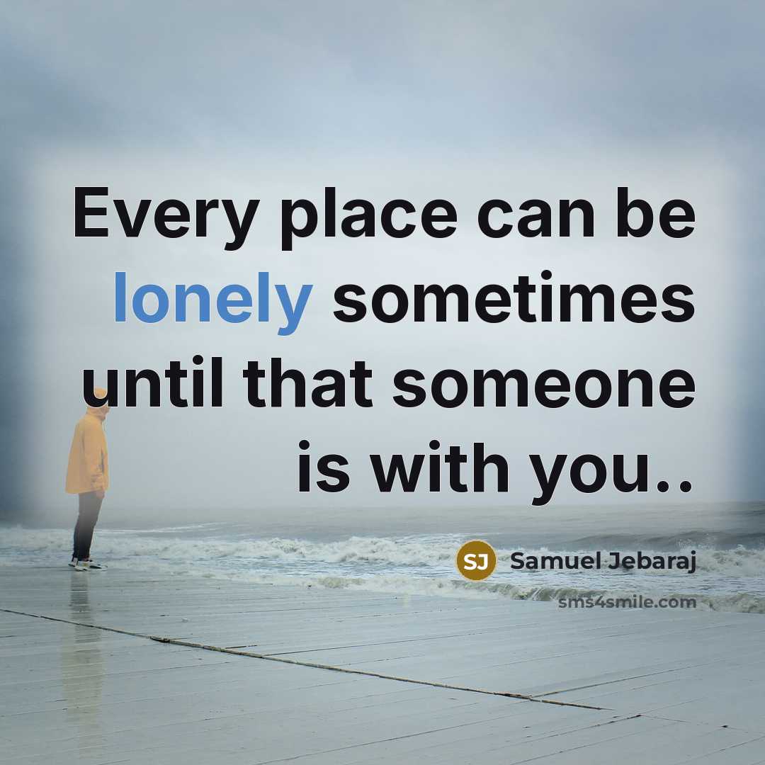 “Every place can be lonely sometimes until that someone is…” quote by Samuel Jebaraj
