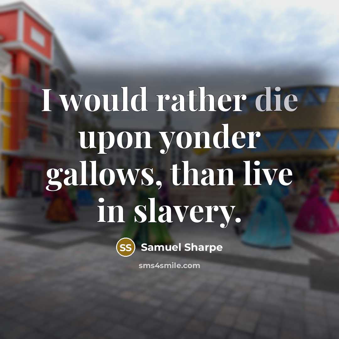 “I would rather die upon yonder gallows, than live in…” quote by Samuel Sharpe