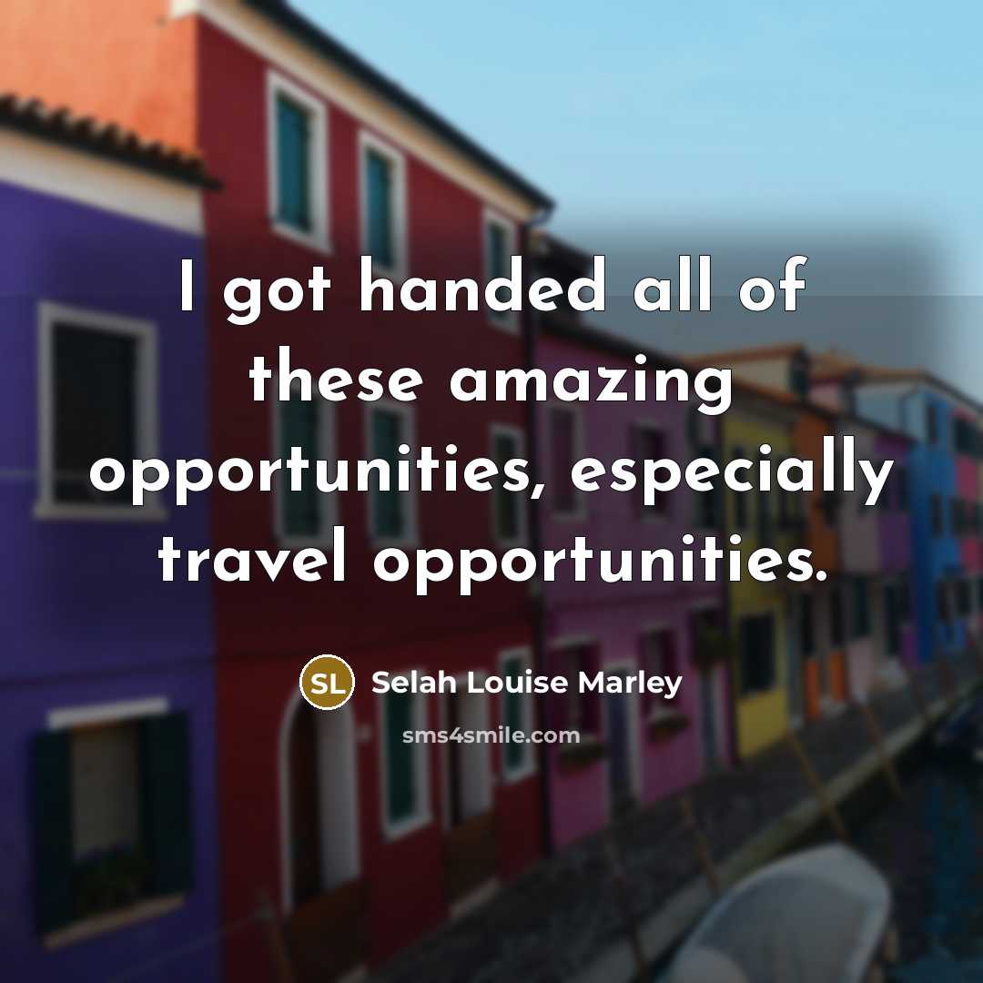 “I got handed all of these amazing opportunities, especially travel…” quote by Selah Louise Marley