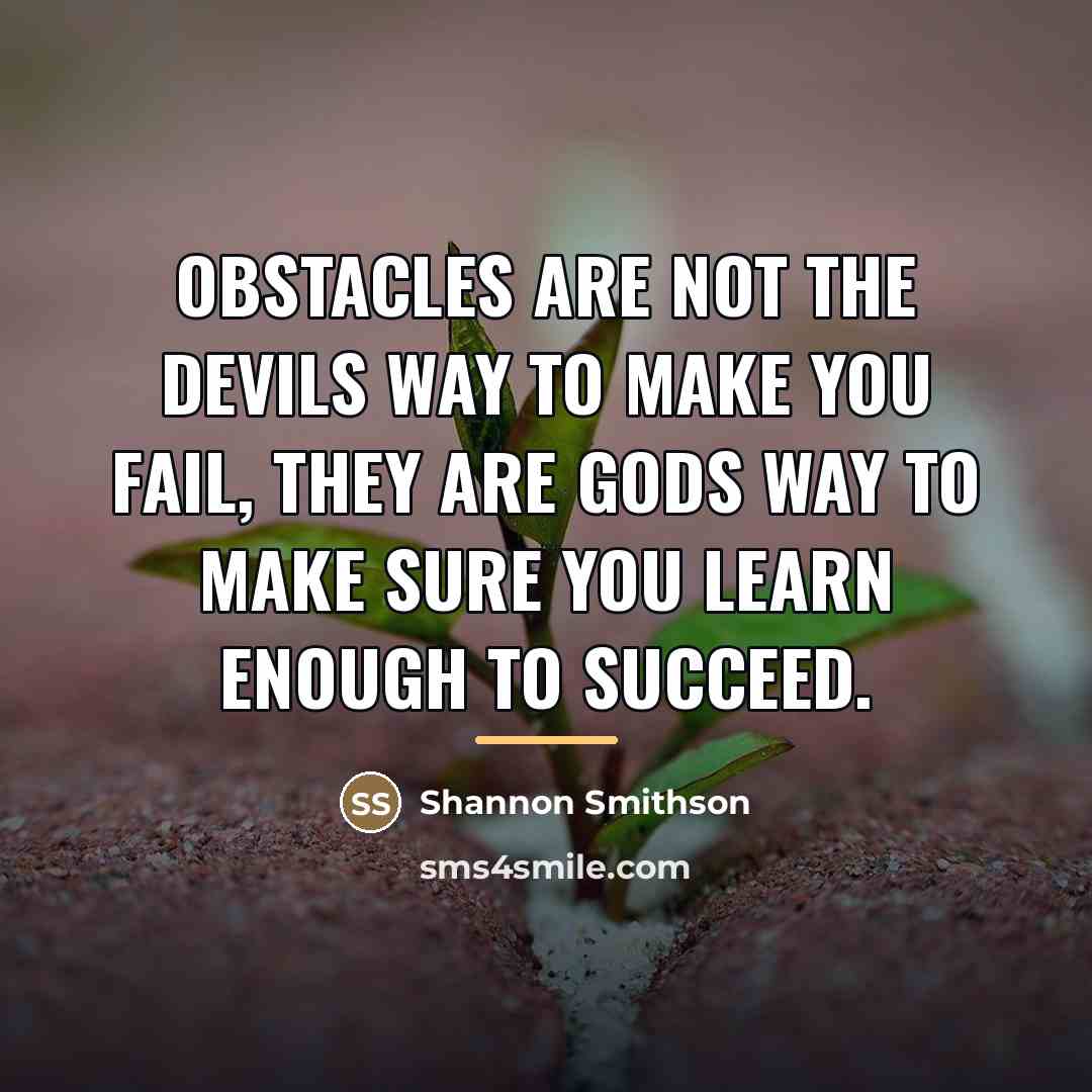 “Obstacles are not the devils way to make you fail,…” quote by Shannon Smithson