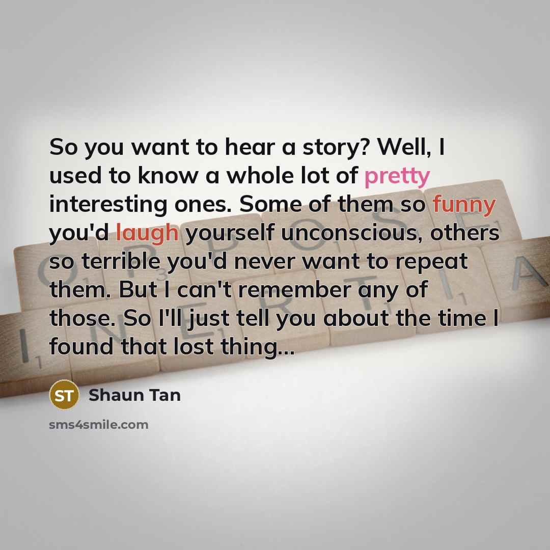 “So you want to hear a story? Well, I used…” quote by Shaun Tan