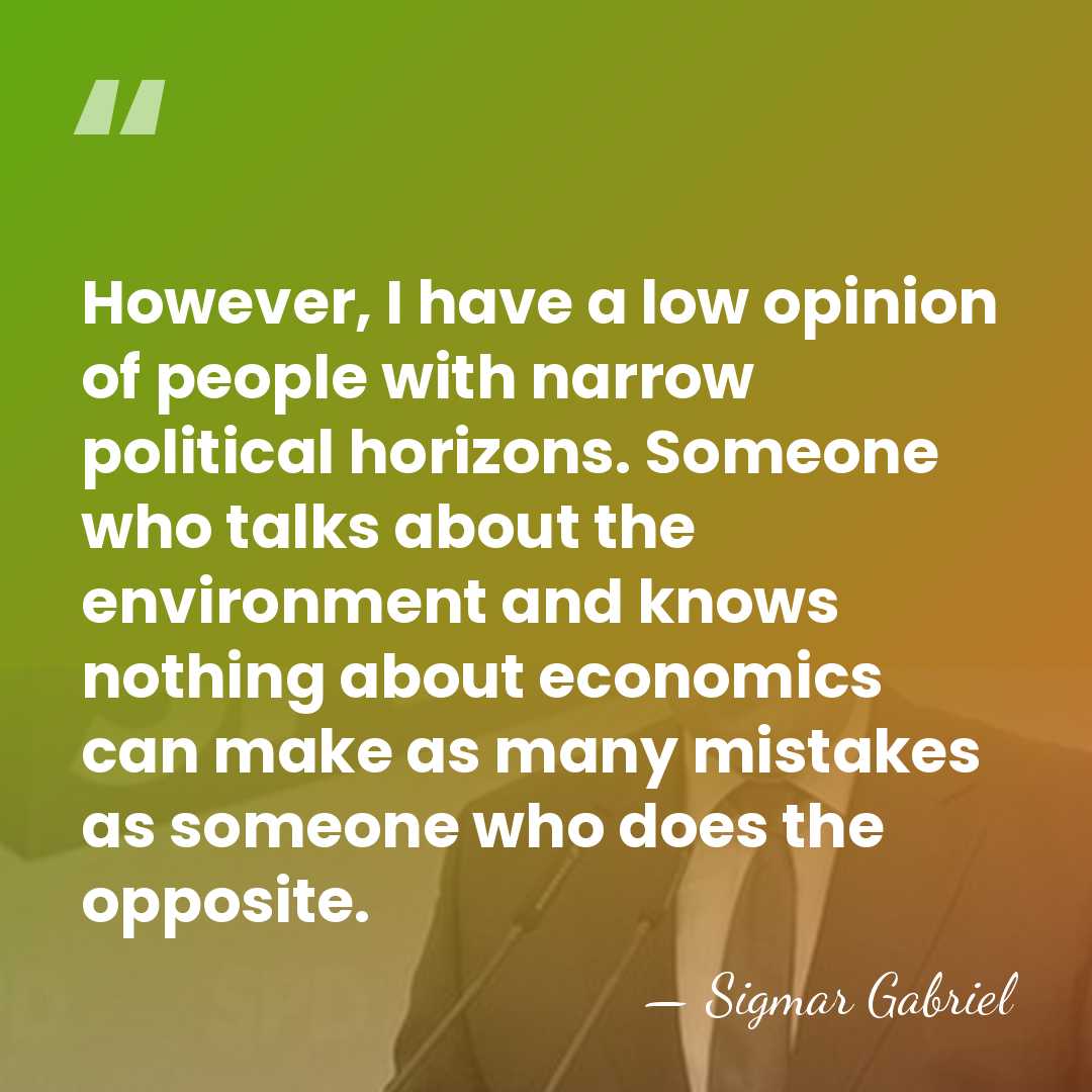 However, I have a low opinion of people with narrow political horizons.&hellip; - Sigmar Gabriel