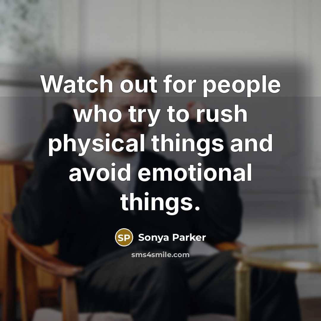 “Watch out for people who try to rush physical things…” quote by Sonya Parker