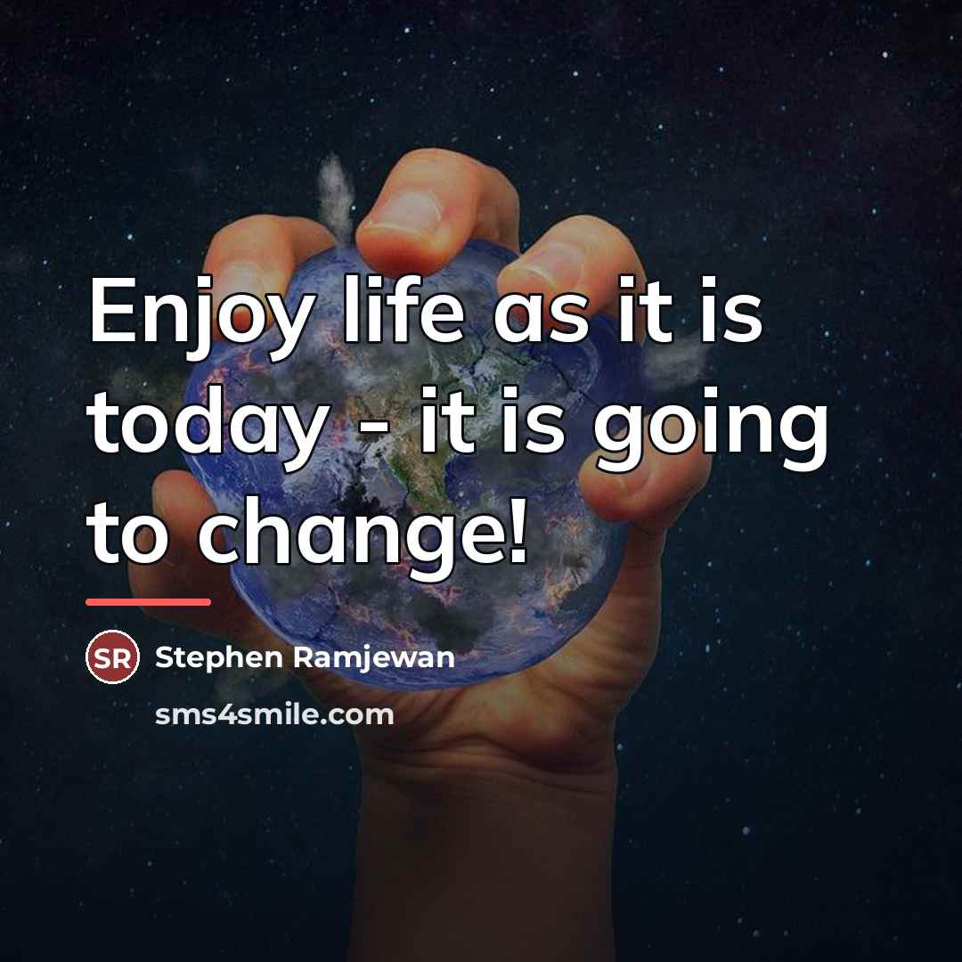 “Enjoy life as it is today - it is going…” quote by Stephen Ramjewan