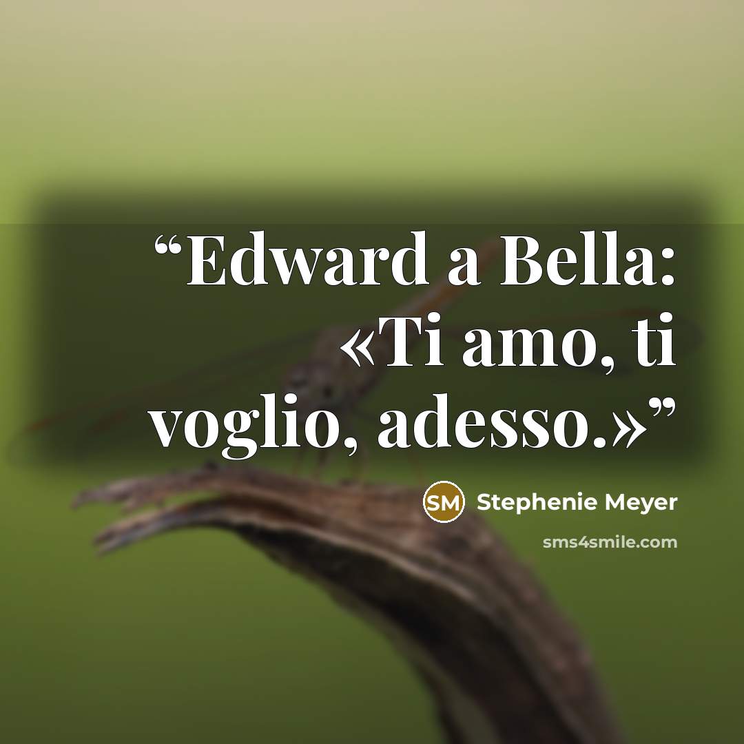 “Edward a Bella: «Ti amo, ti voglio, adesso.»” quote by Stephenie Meyer