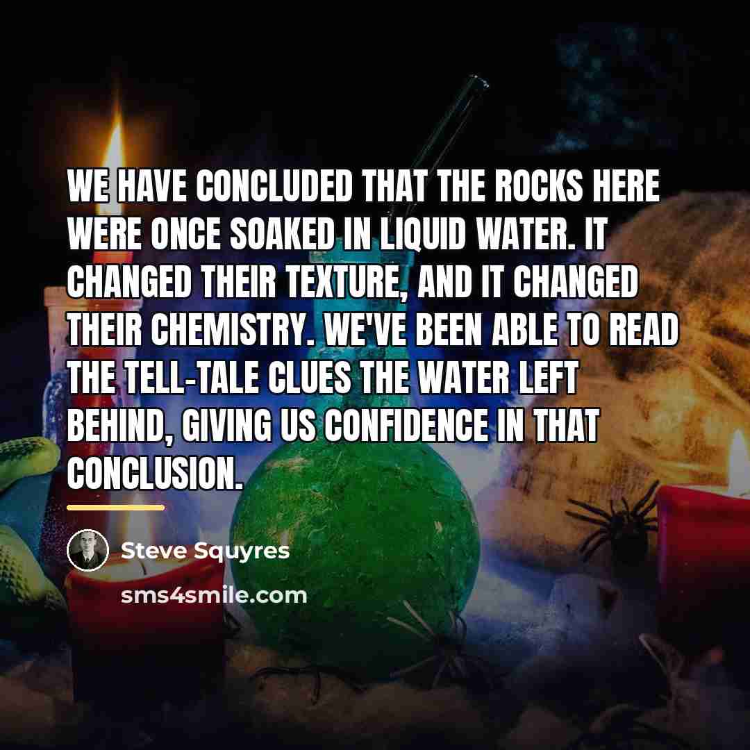 “We have concluded that the rocks here were once soaked…” quote by Steve Squyres