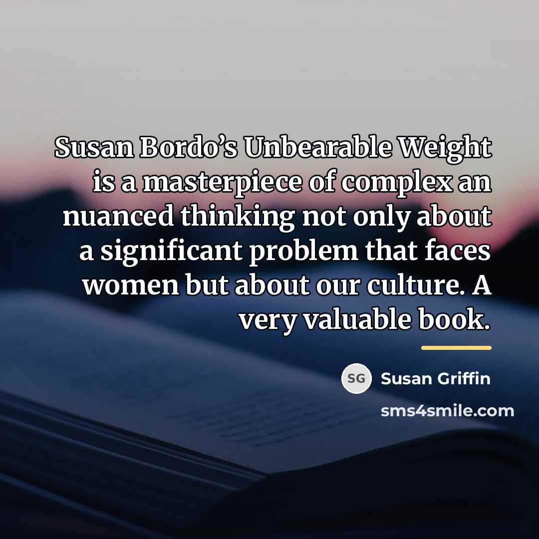“Susan Bordo’s Unbearable Weight is a masterpiece of complex an…” quote by Susan Griffin