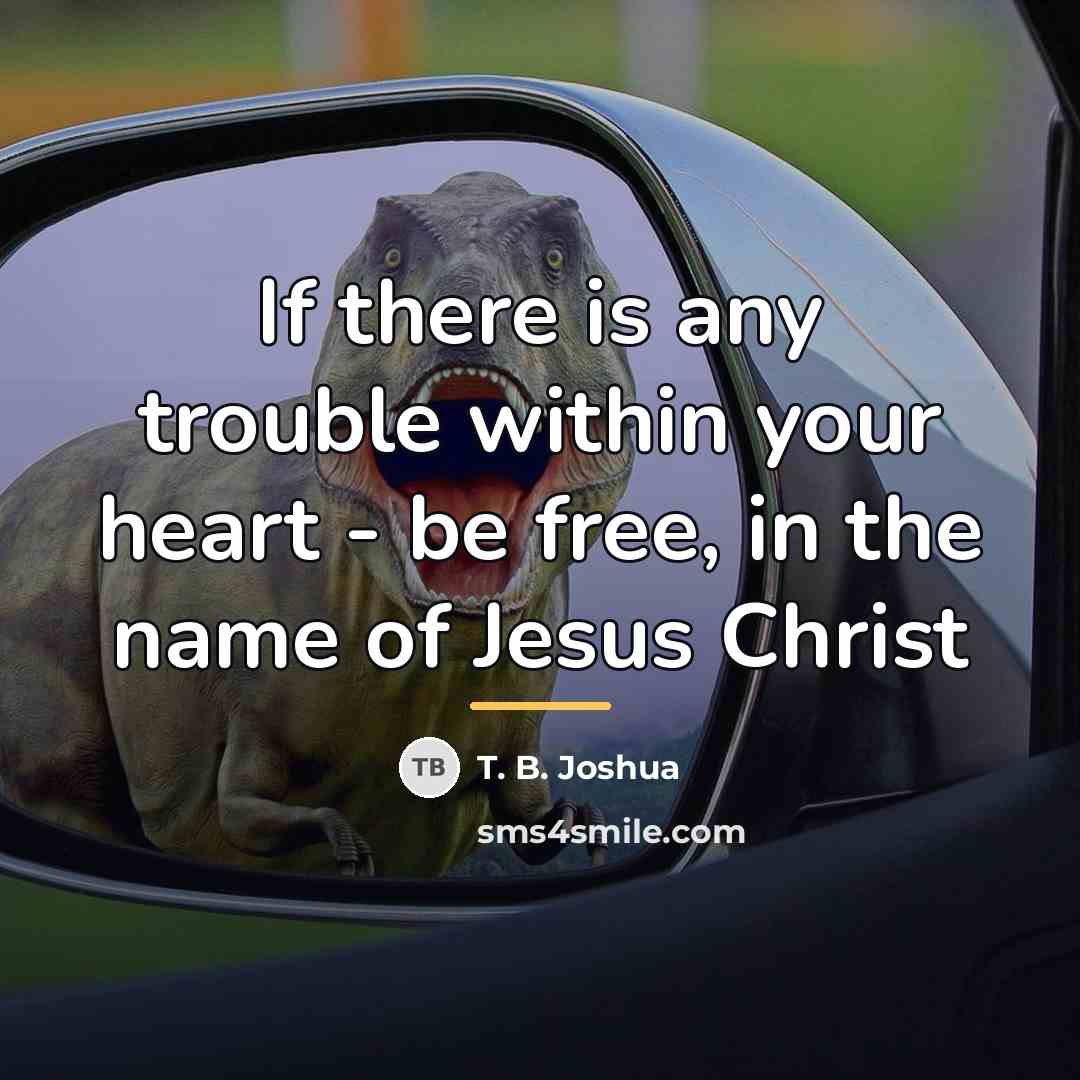 “If there is any trouble within your heart - be…” quote by T. B. Joshua