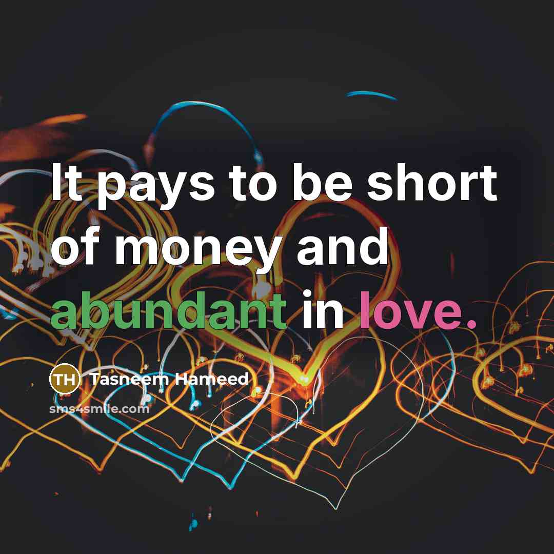 “It pays to be short of money and abundant in…” quote by Tasneem Hameed