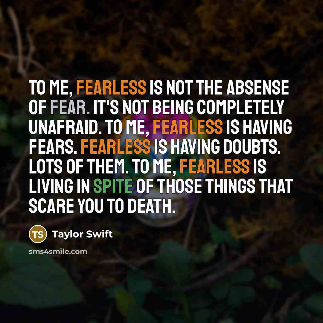 “To me, Fearless is not the absense of fear. It's…” quote by Taylor Swift