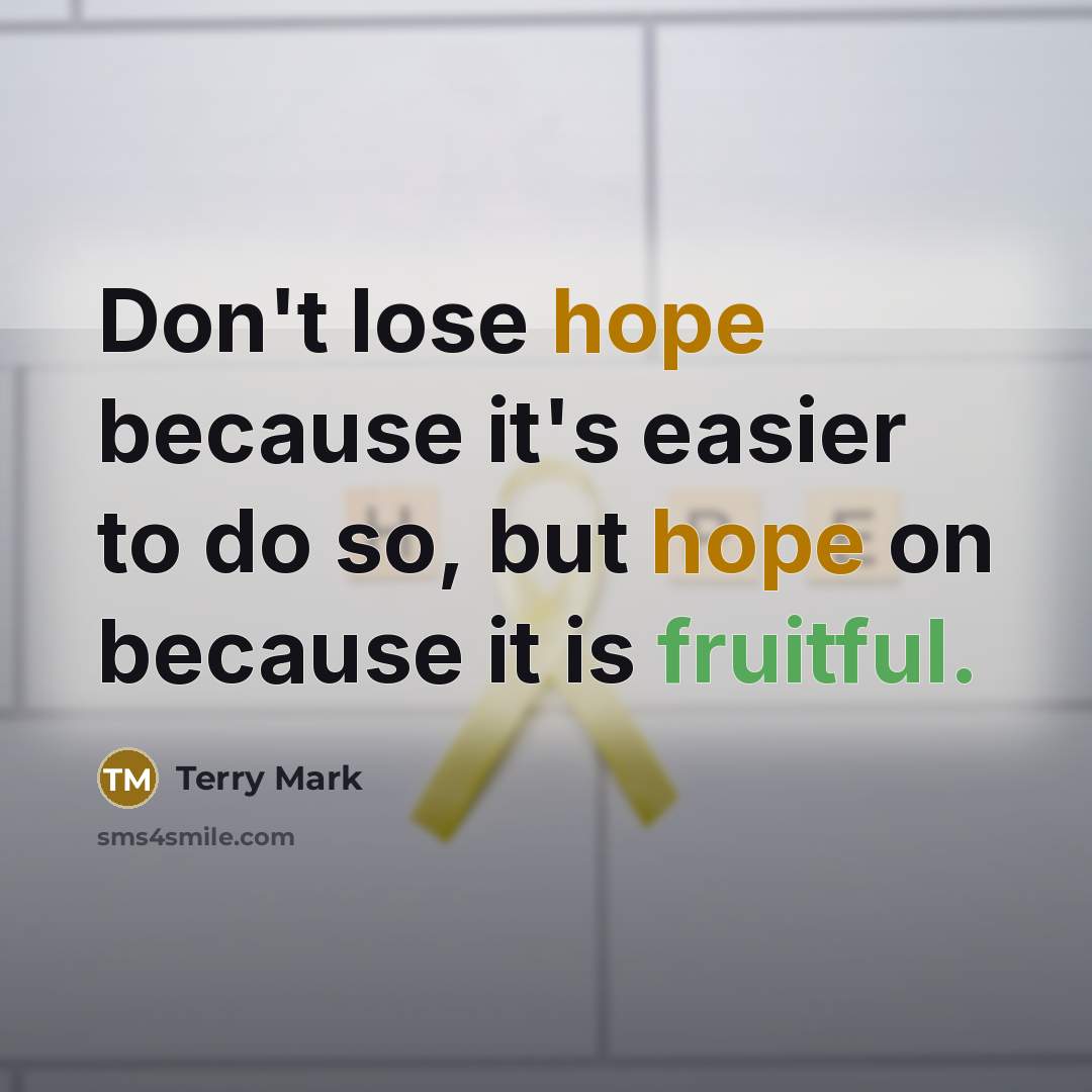 “Don't lose hope because it's easier to do so, but…” quote by Terry Mark