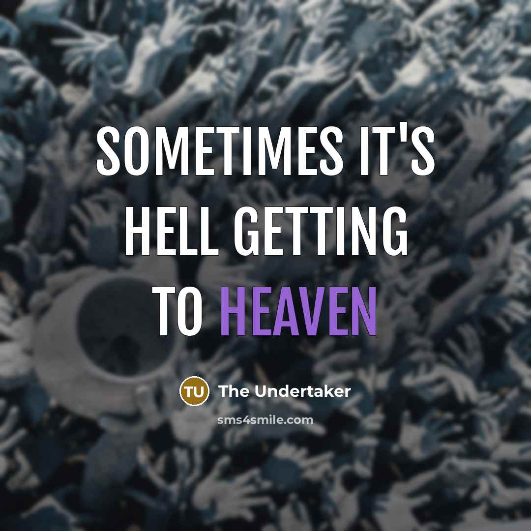 “Sometimes it's hell getting to heaven” quote by The Undertaker