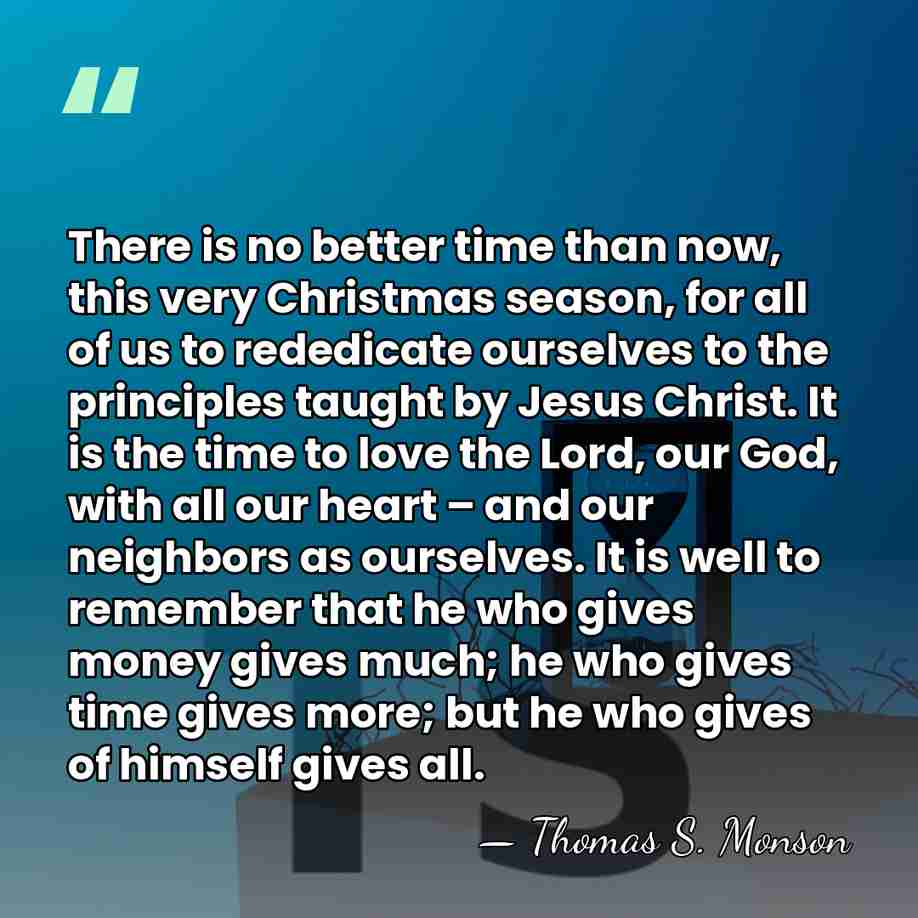 There is no better time than now, this very Christmas season, for&hellip; - Thomas S. Monson
